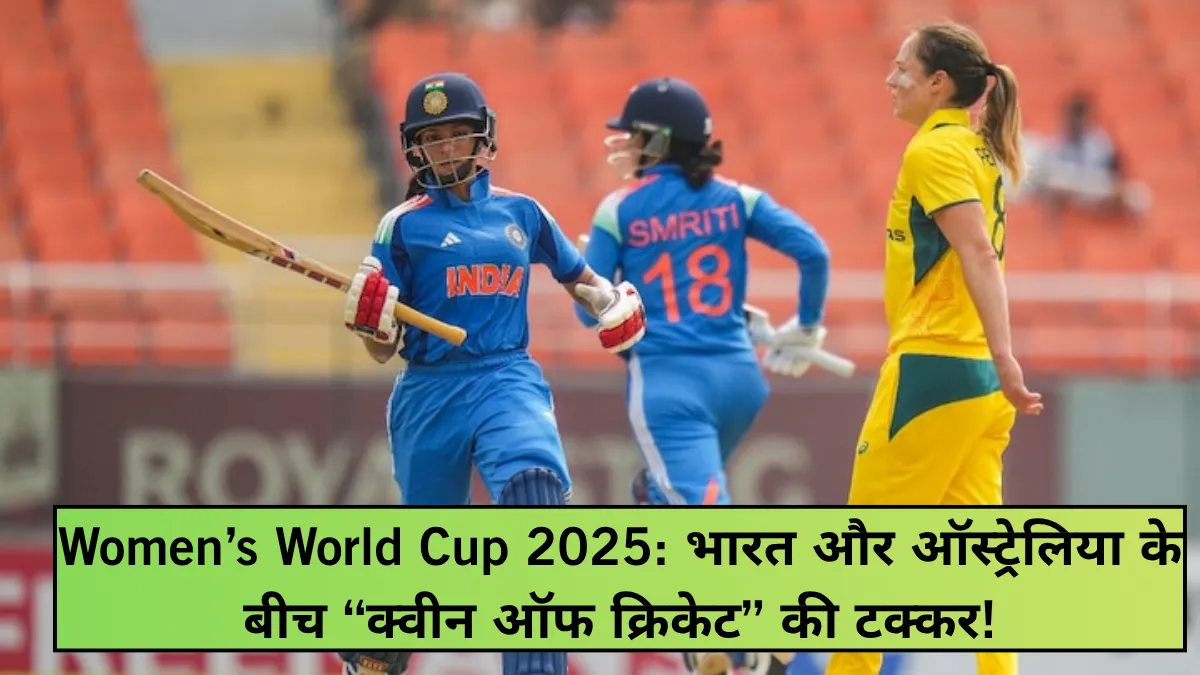 Women’s World Cup 2025: भारत और ऑस्ट्रेलिया के बीच “क्वीन ऑफ क्रिकेट” की टक्कर!
