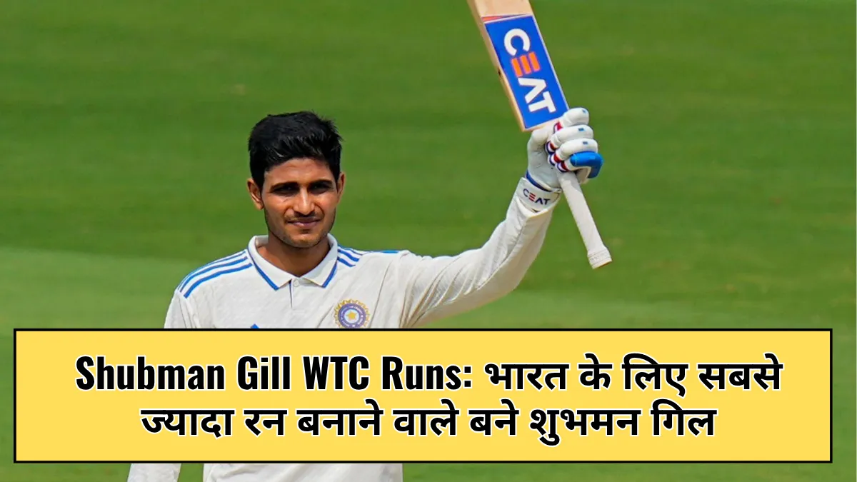 Shubman Gill WTC Runs: भारत के लिए सबसे ज्यादा रन बनाने वाले बने शुभमन गिल