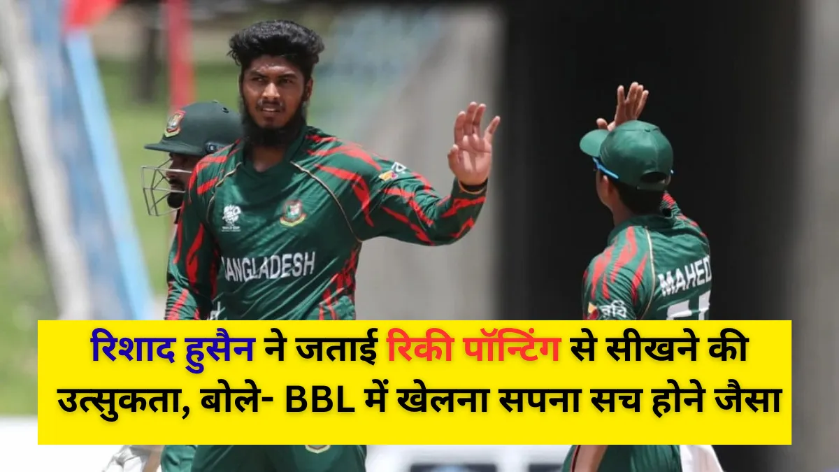 रिशाद हुसैन ने जताई रिकी पॉन्टिंग से सीखने की उत्सुकता, बोले- BBL में खेलना सपना सच होने जैसा